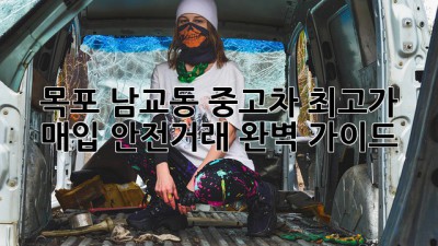 목포 남교동 중고차 최고가 매입! 안전거래 완벽 가이드
