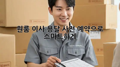 원룸 이사, 용달 사전 예약으로 스마트하게!
